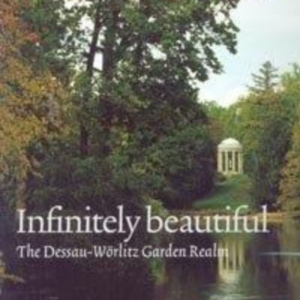 Titel: Infinitely beautiful. The Dessau-Wörlitz Garden Realm